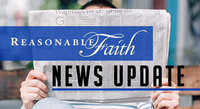 The Latest News Update From Reasonable Faith